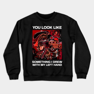 You look like something I drew with my left hand, abstract funny quote Crewneck Sweatshirt